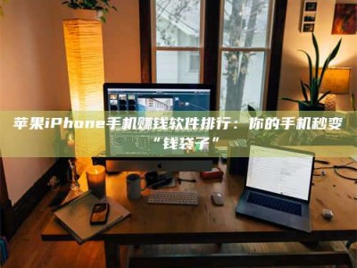 沈丘苹果iPhone手机赚钱软件排行：你的手机秒变“钱袋子”